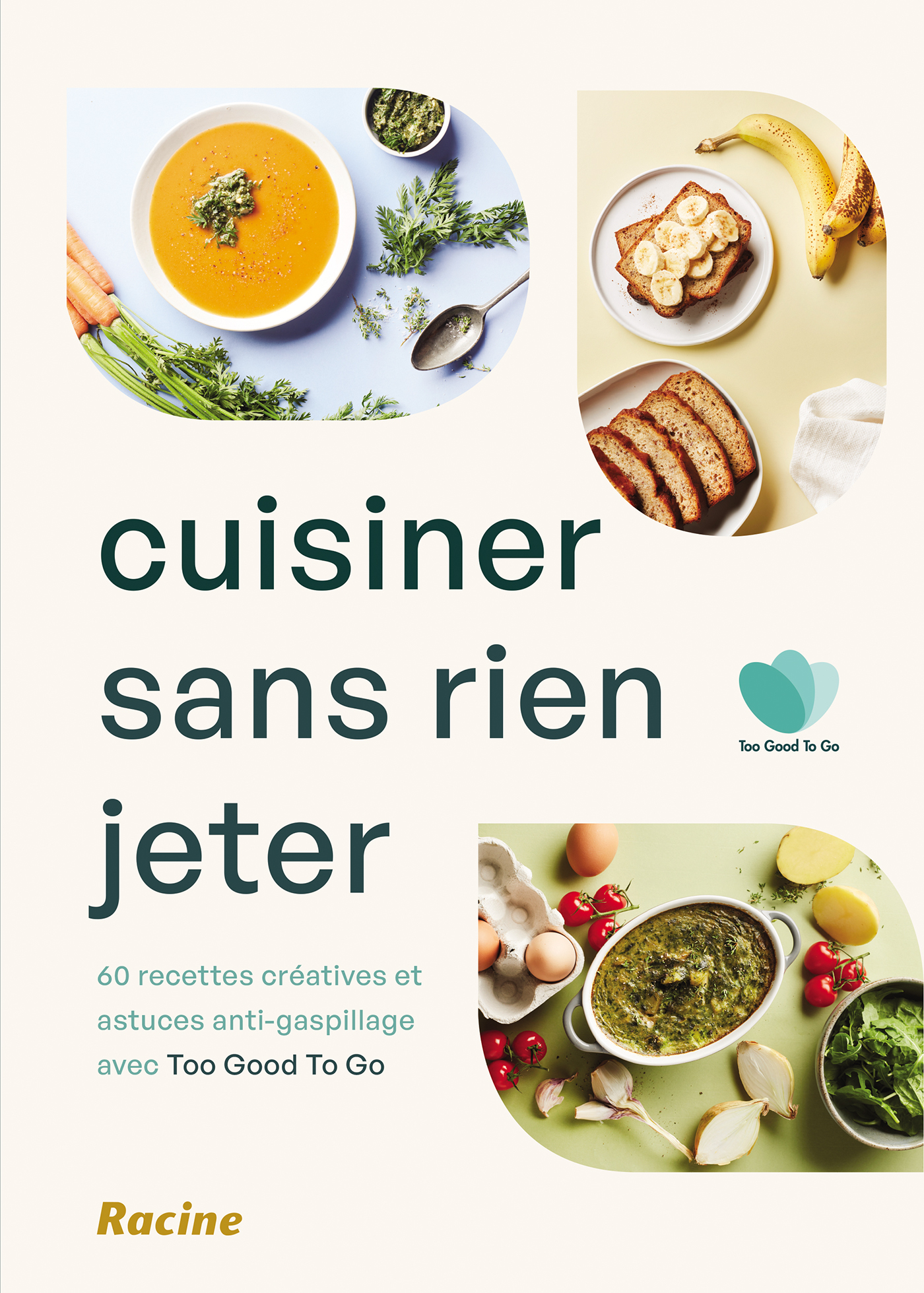 CUISINER SANS RIEN JETER - 60 RECETTES CREATIVES ET ASTUCES ANTI-GASPILLAGE AVEC TOO GOOD TO GO