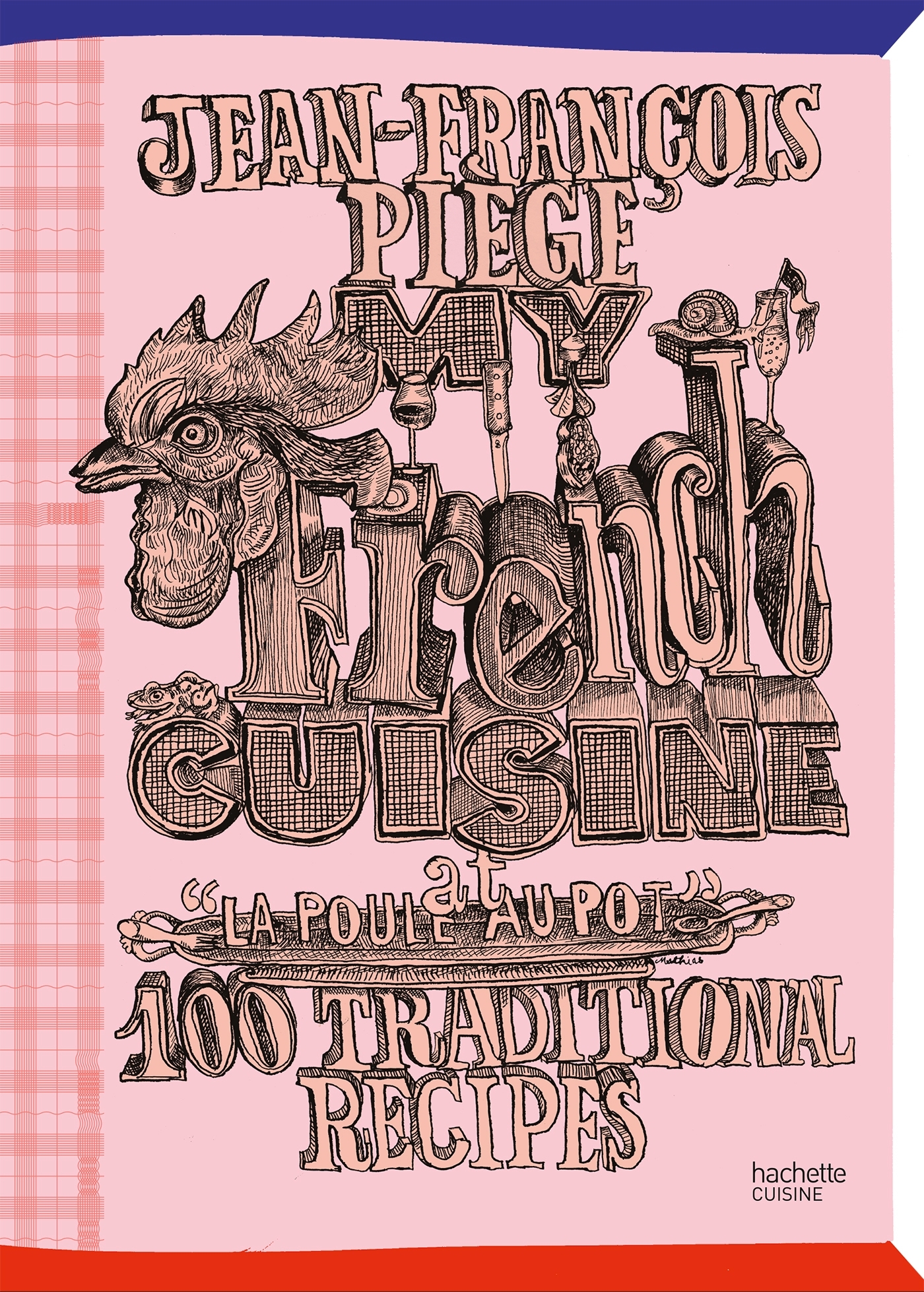 MY FRENCH CUISINE AT LA POULE AU POT - 100 TRADITIONAL RECIPES