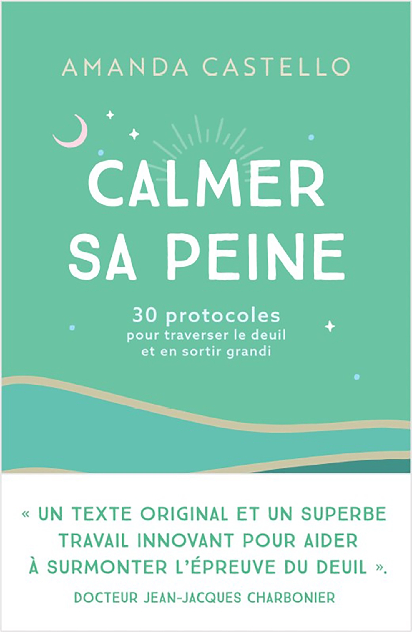 CALMER SA PEINE - 30 PROTOCOLES POUR TRAVERSER LE DEUIL ET EN SORTIR GRANDI