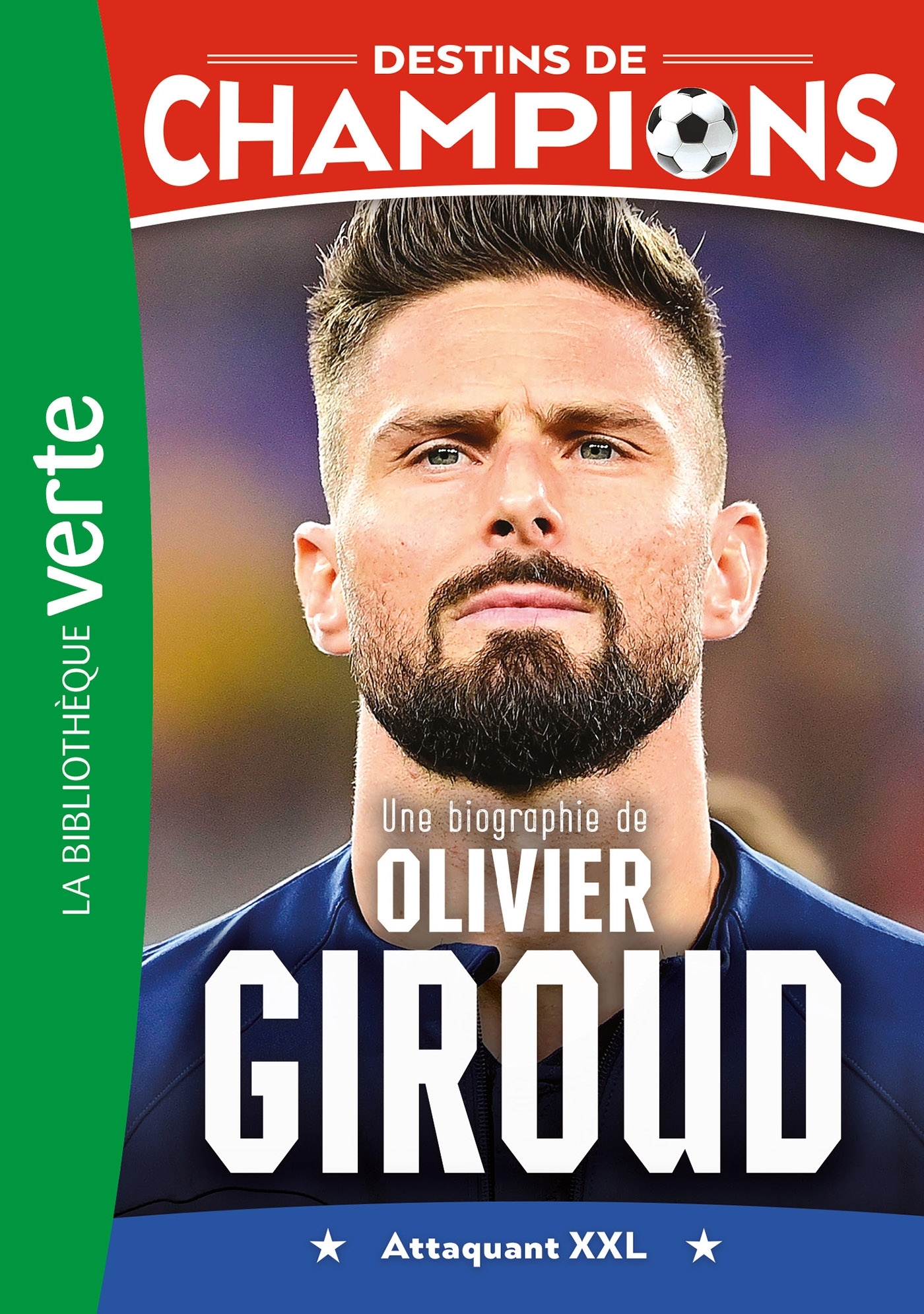 DESTINS DE CHAMPIONS - T09 - DESTINS DE CHAMPIONS 09 - UNE BIOGRAPHIE D´OLIVIER GIROUD