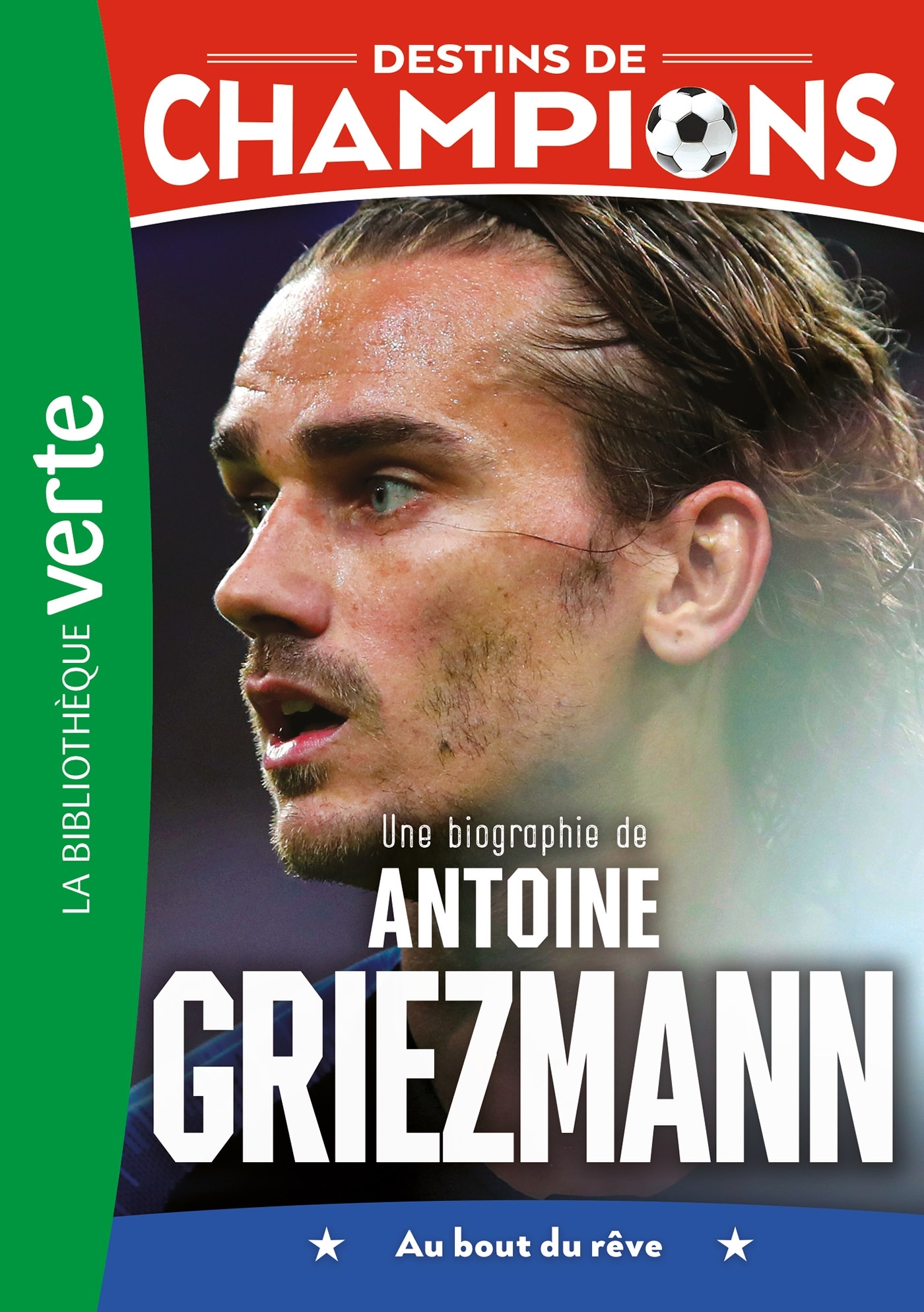DESTINS DE CHAMPIONS - T02 - DESTINS DE CHAMPIONS 02 - UNE BIOGRAPHIE D´ANTOINE GRIEZMANN