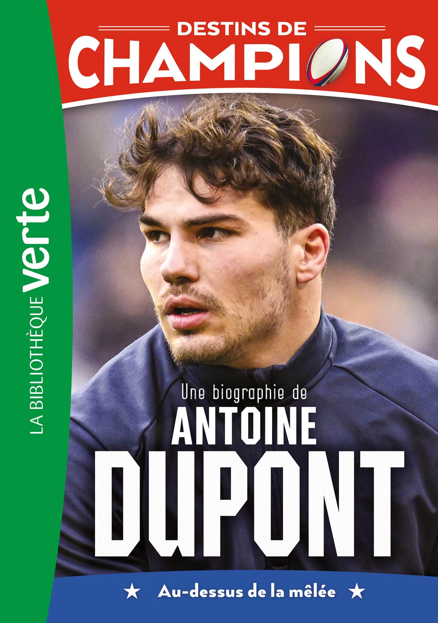 DESTINS DE CHAMPIONS - T05 - DESTINS DE CHAMPIONS 05 - UNE BIOGRAPHIE D´ANTOINE DUPONT