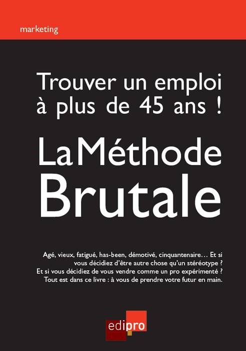 TROUVER UN EMPLOI A PLUS DE 45 ANS ! LA METHODE BRUTALE