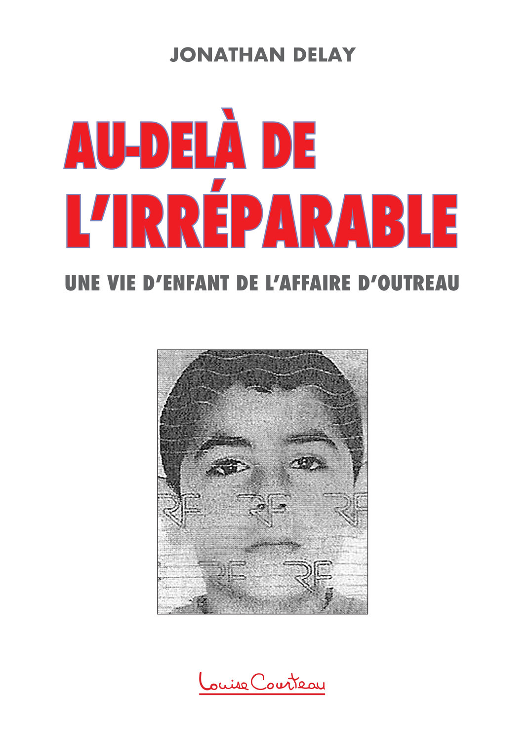 AU - DELA DE L´ IRREPARABLE - UNE VIE D´ENFANT DE L´AFFAIRE D´OUTREAU