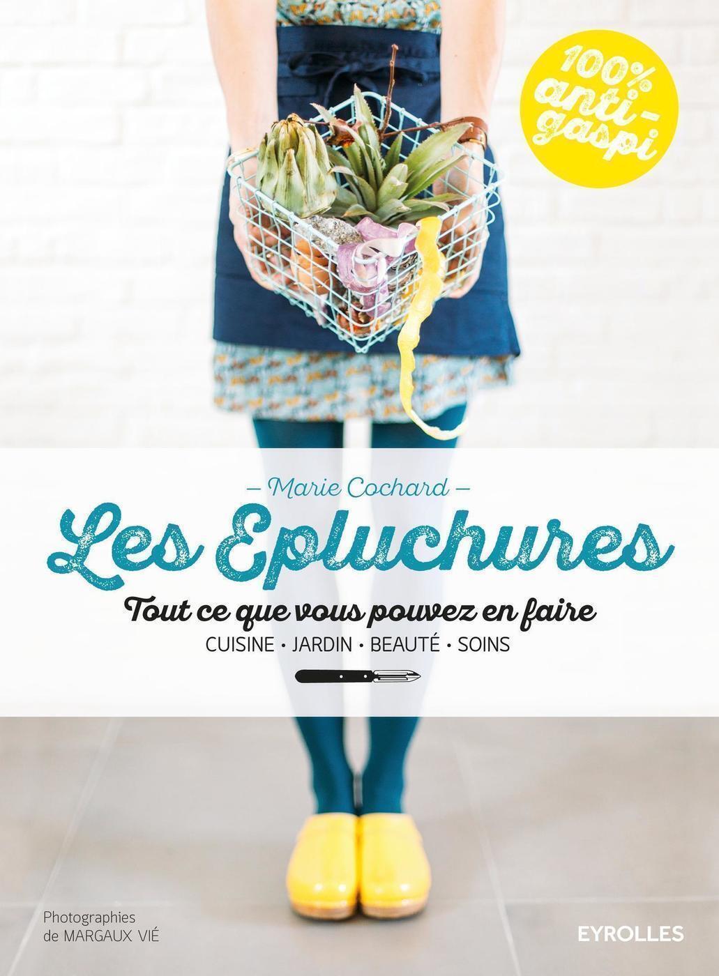 EPLUCHURES TOUT CE QUE VOUS POUVEZ EN FAIRE CUISINE JARDIN BEAUTE SOINS