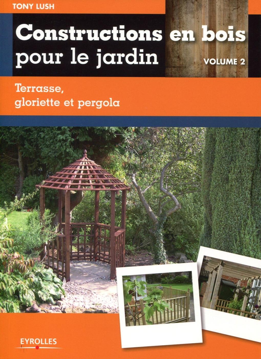 CONSTRUCTIONS EN BOIS POUR LE JARDIN. VOLUME 2. TERRASSE, GLORIETTE ET PERGOLA.