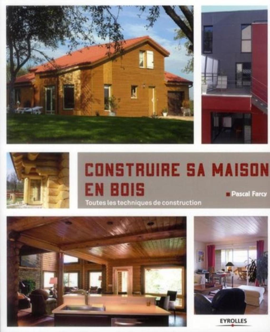 CONSTRUIRE SA MAISON EN BOIS. TOUTES LES TECHNIQUES DE CONSTRUCTION