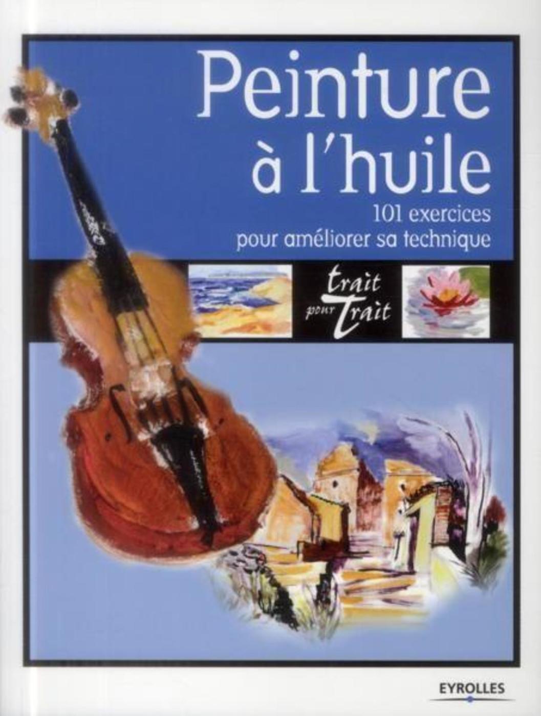 PEINTURE A L´HUILE - 101 EXERCICES POUR AMELIORER SA TECHNIQUE