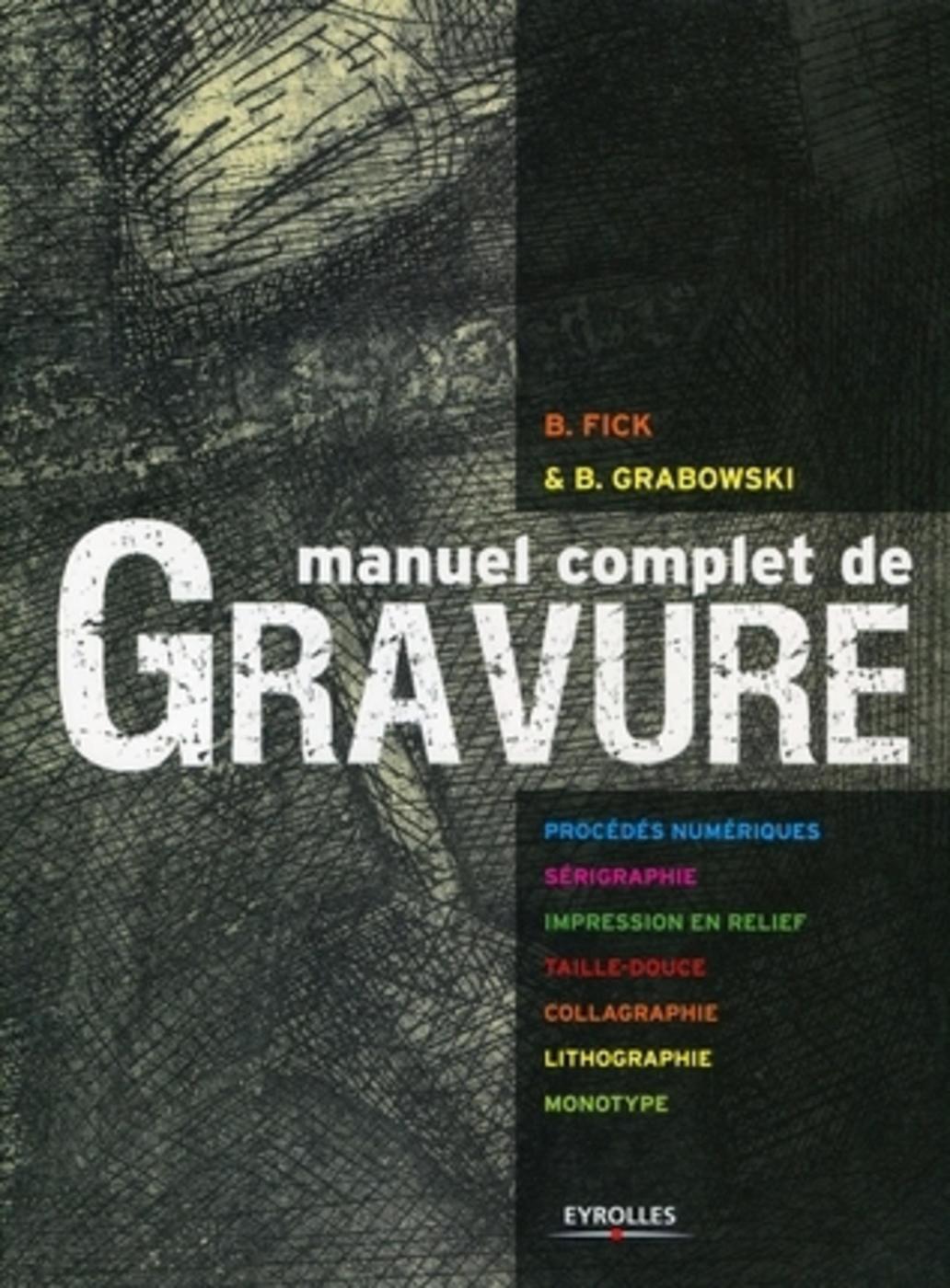 MANUEL COMPLET DE GRAVURE. PROCEDES NUMERIQUES. SERIGRAPHIE.IMPRESSION EN RELIEF. TAILLE-DOUCE. COLL