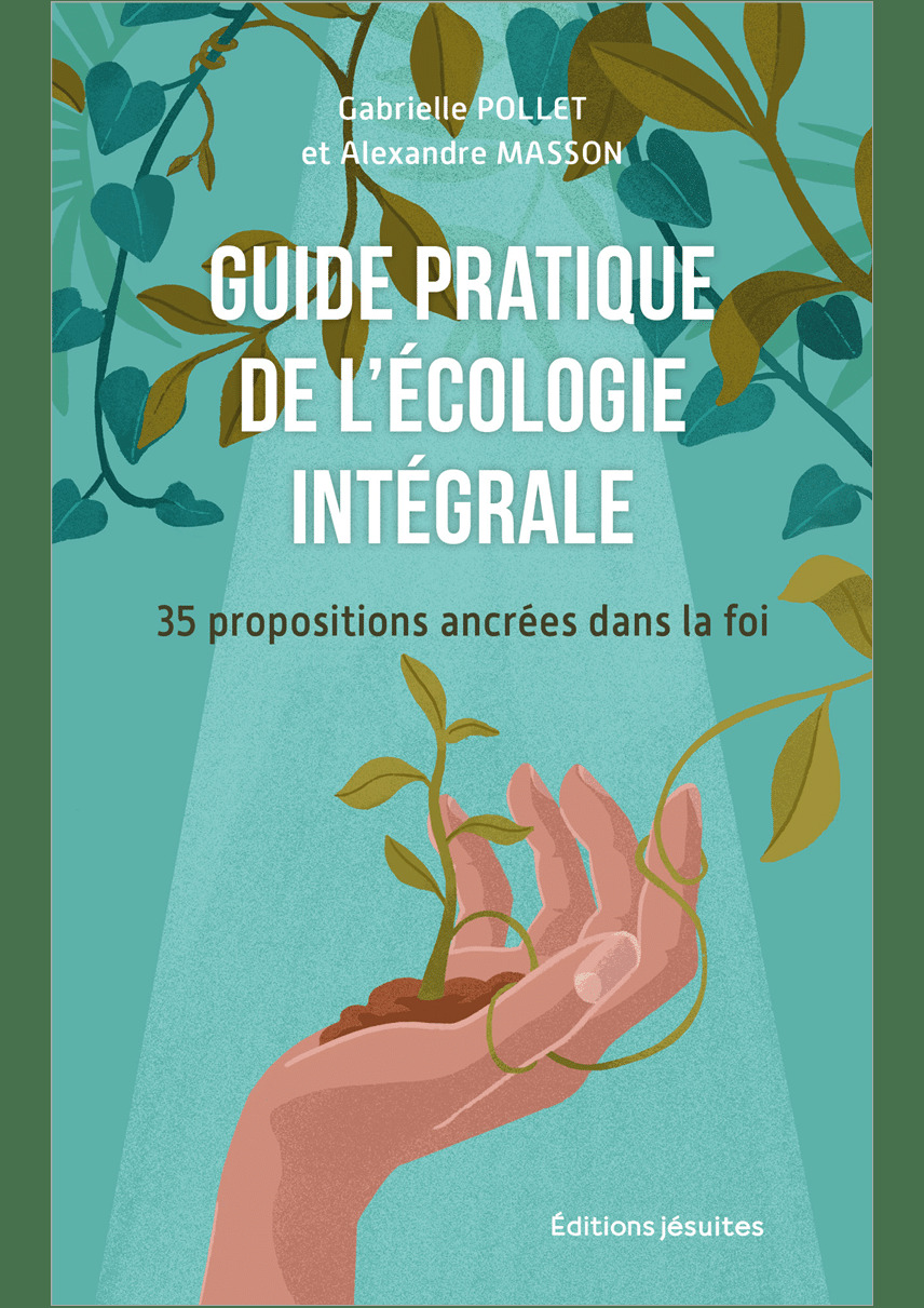 GUIDE PRATIQUE DE L´ECOLOGIE INTEGRALE - 35 PROPOSITIONS ANCREES DANS LA FOI