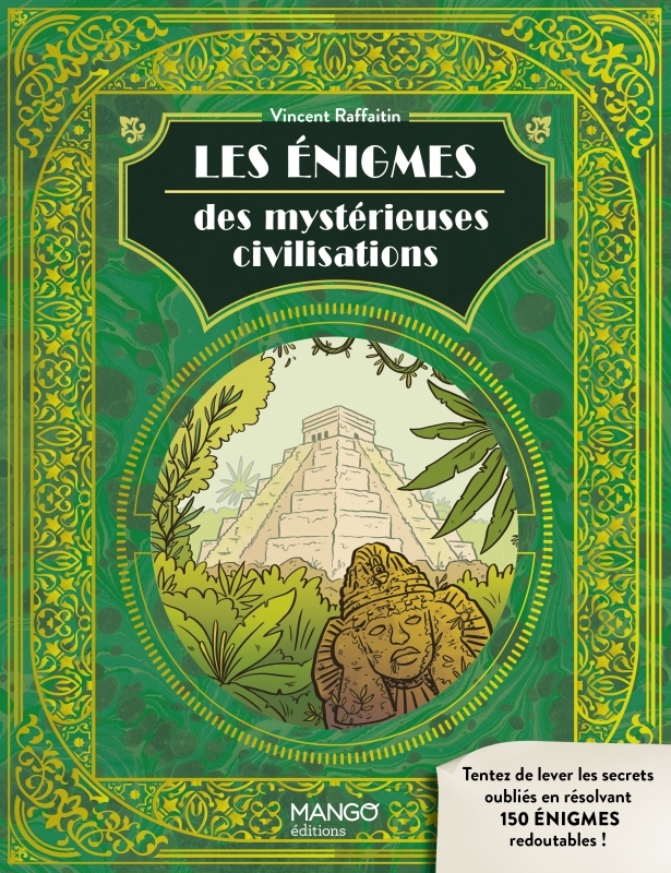 ENIGMES DES MYSTERIEUSES CIVILISATIONS - LEVEZ LES SECRETS OUBLIES AVEC 150 ENIGMES REDOUTABLES