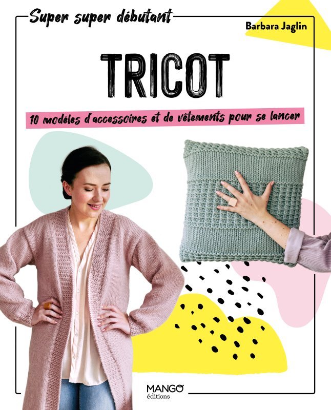 TRICOT : 10 MODELES D´ACCESSOIRES ET DE VETEMENTS POUR SE LANCER