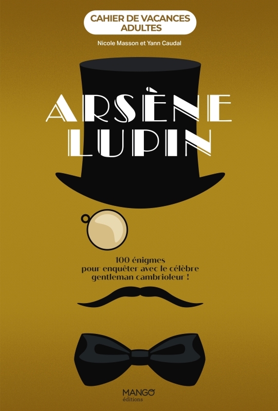 CAHIER DE VACANCES ADULTES - ARSENE LUPIN - 100 ENIGMES POUR ENQUETER AVEC LE CELEBRE GENTLEMAN CAMB