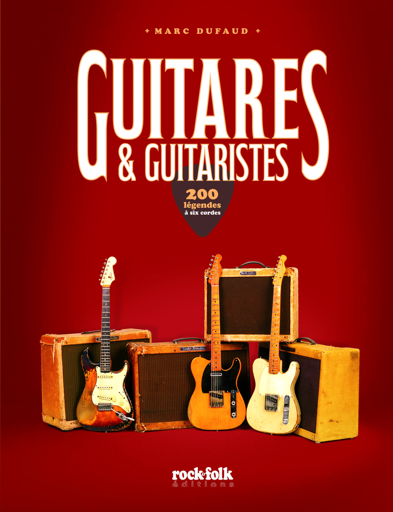 GUITARES & GUITARISTES - 200 LEGENDES A SIX CORDES