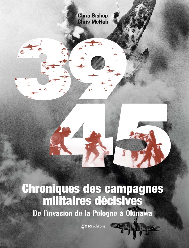 39-45 CHRONIQUES DES CAMPAGNES MILITAIRES DECISIVES DE L4IVASION DE LA POLOGNE A OKINAWA