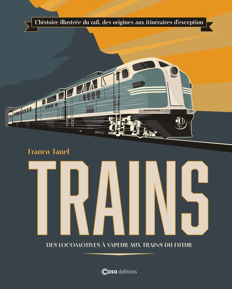 TRAINS - DES LOCOMOTIVES A VAPEURS AUX TRAINS DU FUTUR