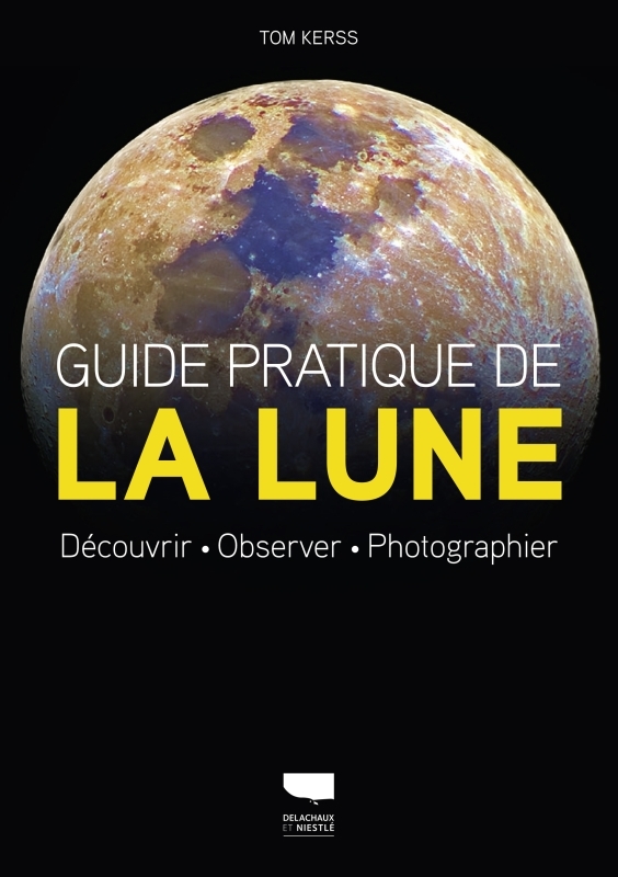 GUIDE PRATIQUE DE LA LUNE - DECOUVRIR, OBSERVER, PHOTOGRAPHIER