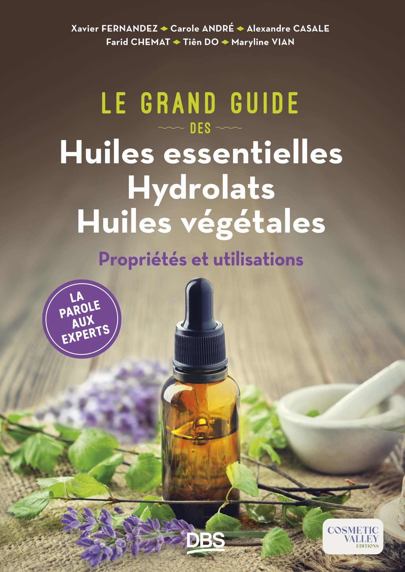 GRAND GUIDE DES HUILES ESSENTIELLES, HYDROLATS, HUILES VEGETALES - PROPRIETES ET UTILISATIONS
