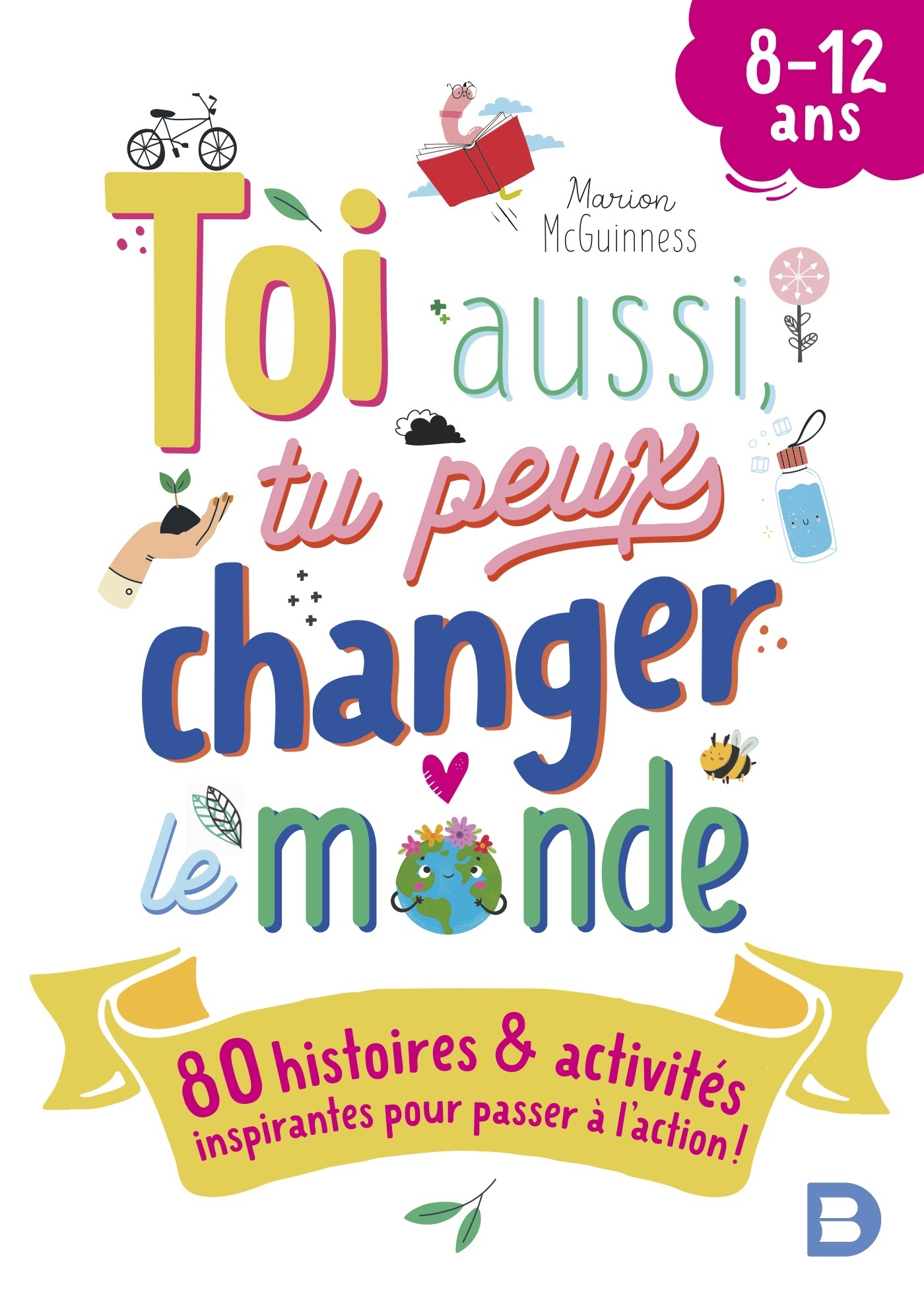 TOI AUSSI, TU PEUX CHANGER LE MONDE (8-12 ANS) - 80 HISTOIRES ET ACTIVITES INSPIRANTES POUR PASSER A