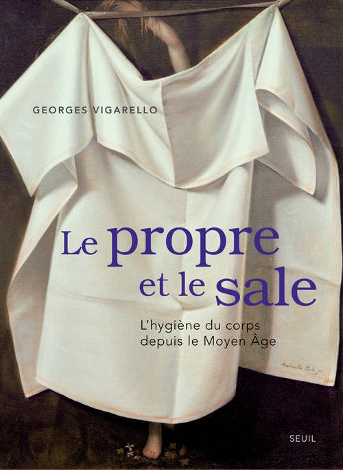 PROPRE ET LE SALE. L´HYGIENE DU CORPS DEPUIS LE MOYEN AGE (LE)