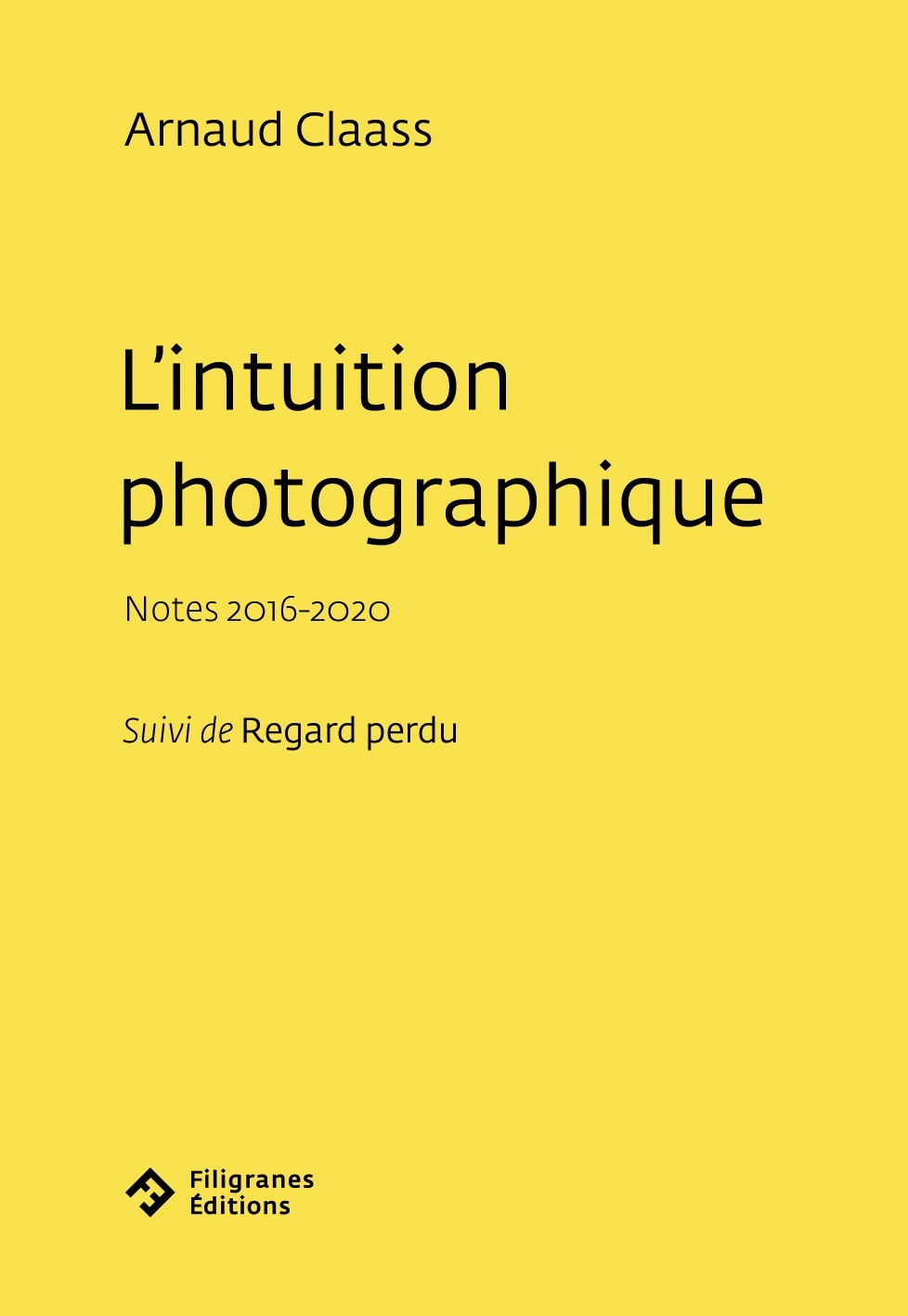 L´INTUITION PHOTOGRAPHIQUE - NOTES 2016-2020, SUIVI DE REGARD PERDU
