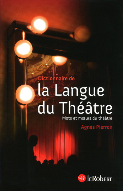 DICTIONNAIRE DE LA LANGUE DU THEATRE MOTS ET MOEURS DU THEATRE