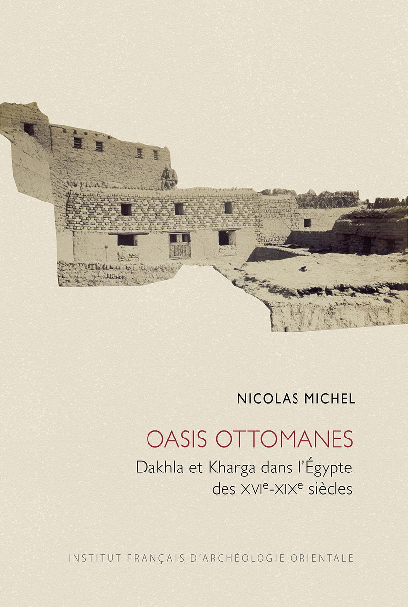 OASIS OTTOMANES - DAKHLA ET KHARGA DANS L´EGYPTE DES XVIE-XIXE SIECLES