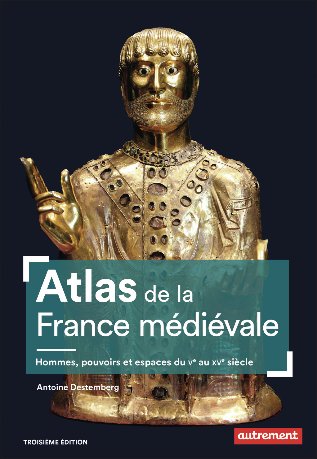 ATLAS DE LA FRANCE MEDIEVALE - HOMMES, POUVOIRS ET ESPACES DU V AU XV SIECLE