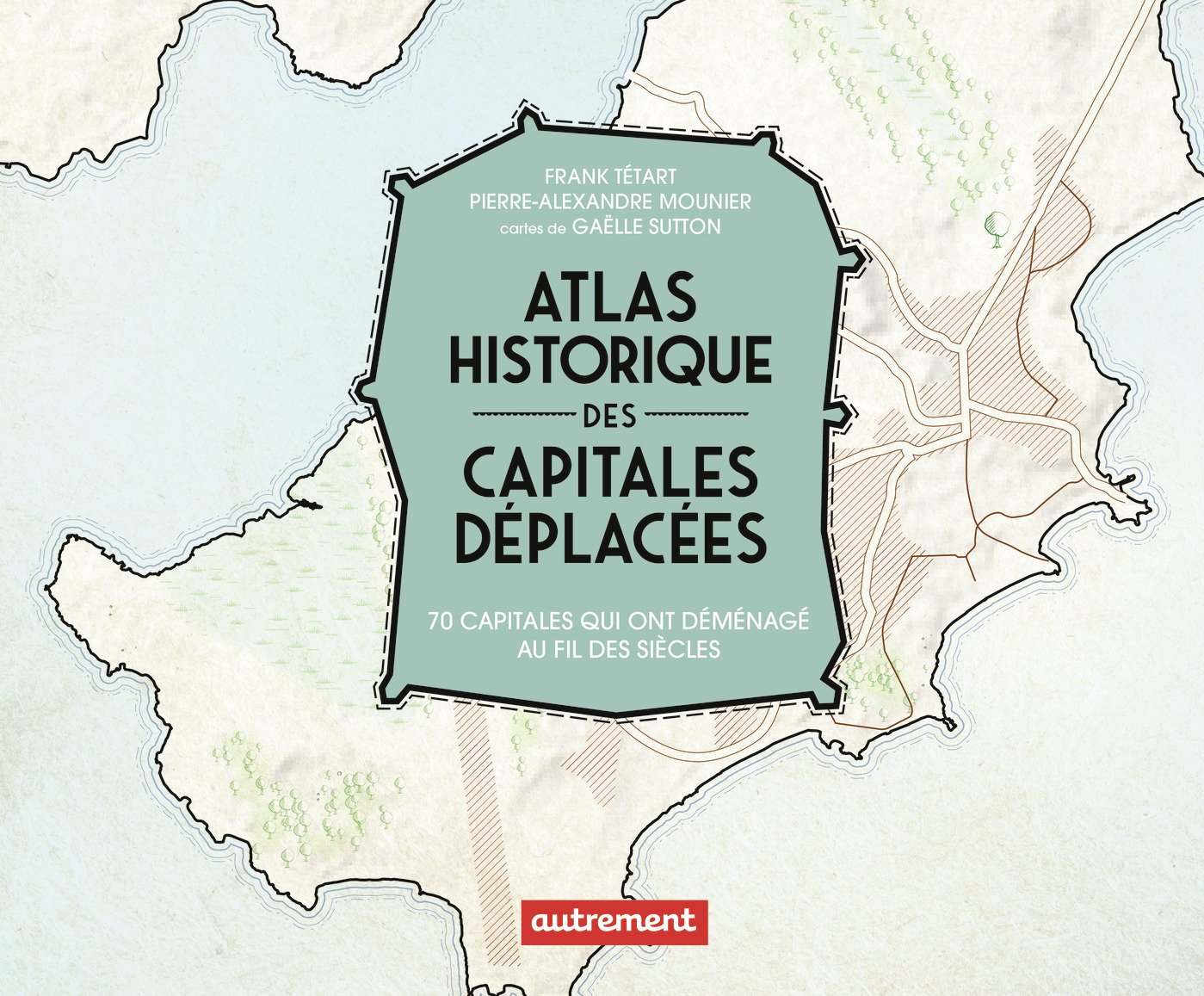 ATLAS HISTORIQUE DES CAPITALES DEPLACEES - 70 CAPITALES QUI ONT MIGRE AU FIL DES SIECLES