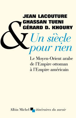 SIECLE POUR RIEN - LE MOYEN-ORIENT ARABE DE L´EMPIRE OTTOMAN A L´EMPIRE AMERICAIN