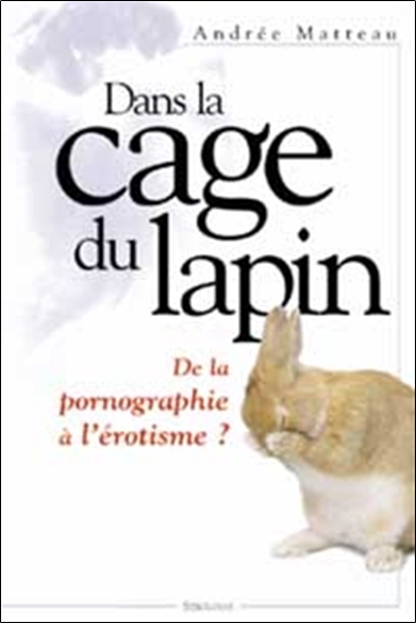 DANS LA CAGE DU LAPIN - DE LA PORNOGRAPHIE A L´EROTISME