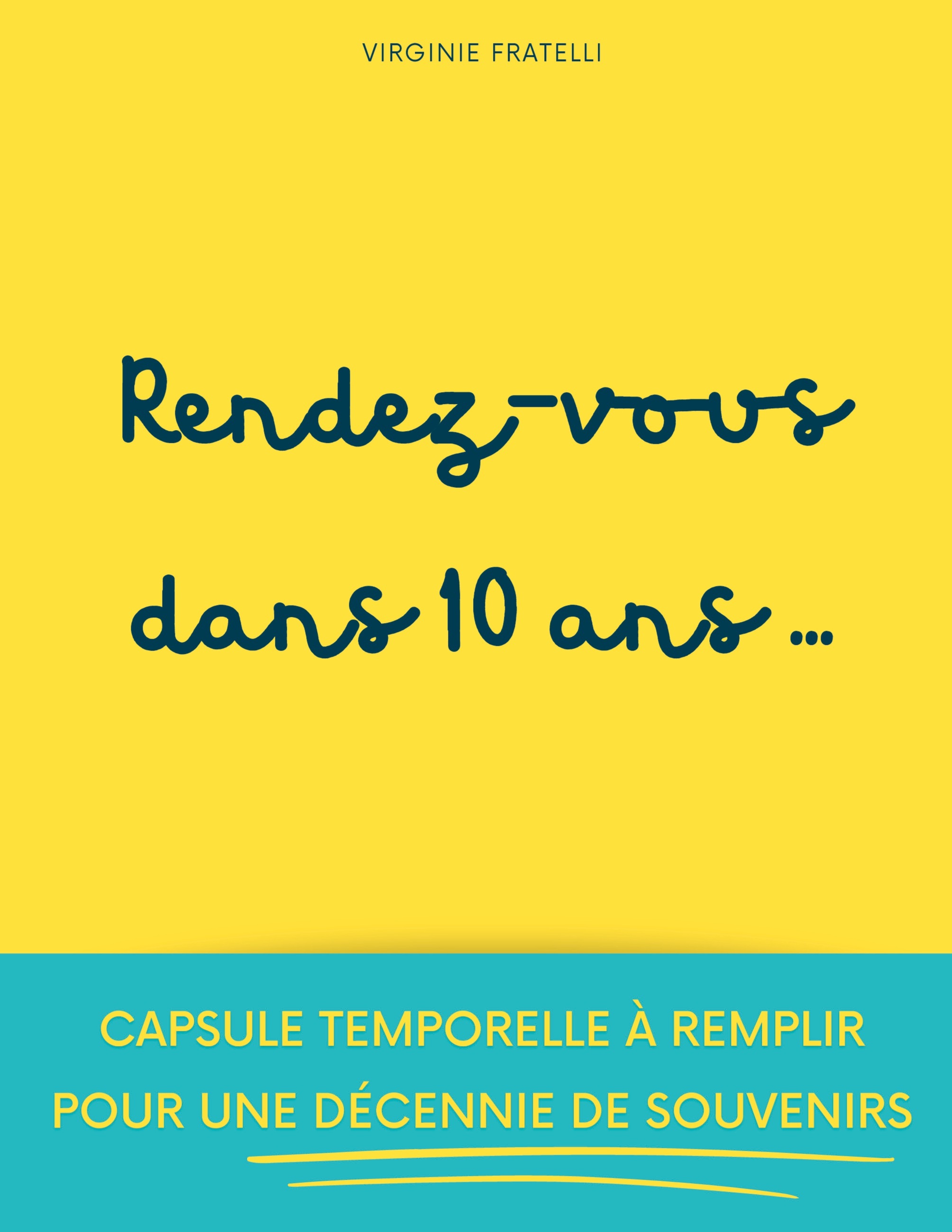 RENDEZ-VOUS DANS 10 ANS - CAPSULE TEMPORELLE A REMPLIR POUR UNE DECENNIE DE