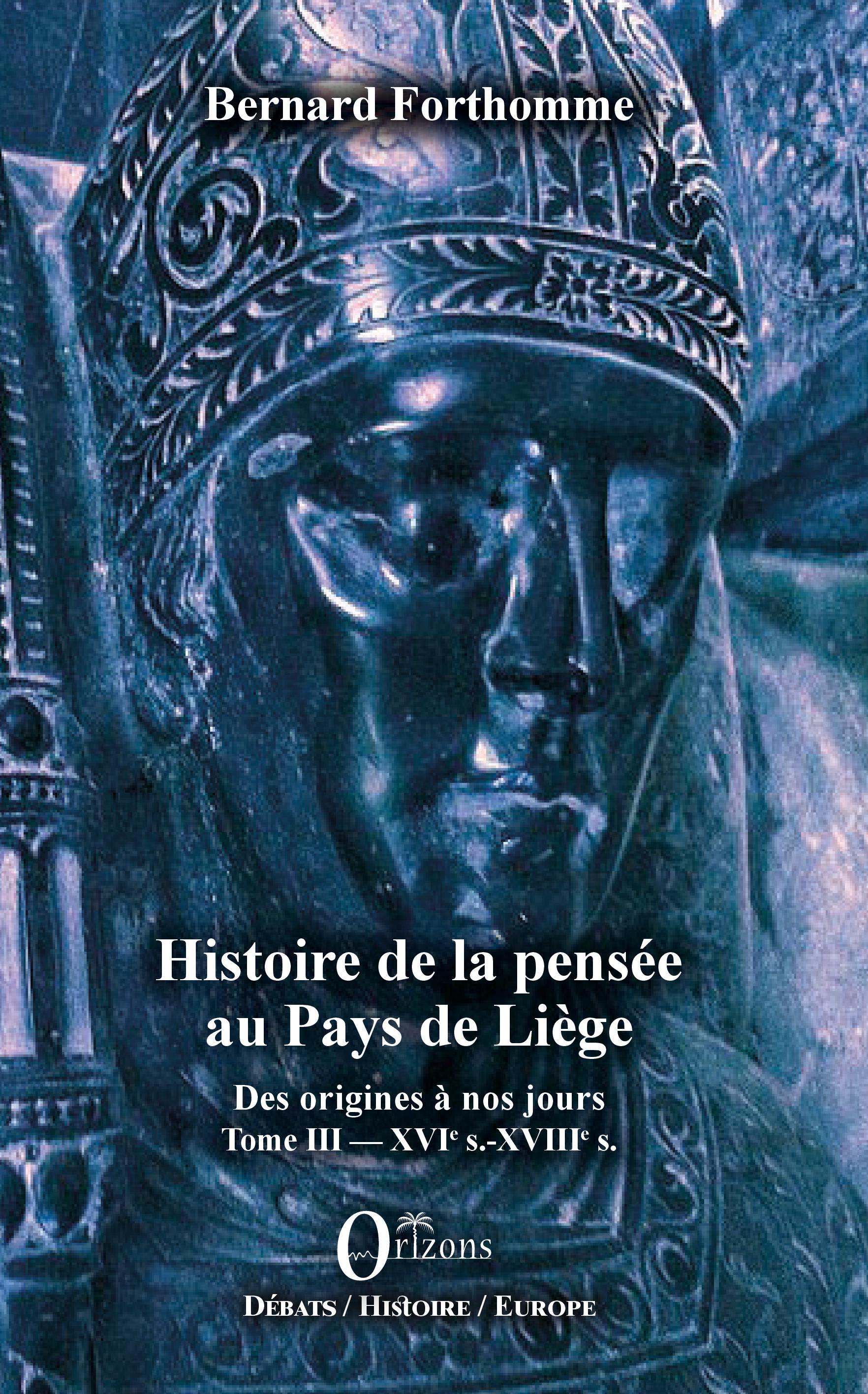 HISTOIRE DE LA PENSEE AU PAYS DE LIEGE - VOL03 - DES ORIGINES A NOS JOURS - TOME III : XVIE S. - XVI