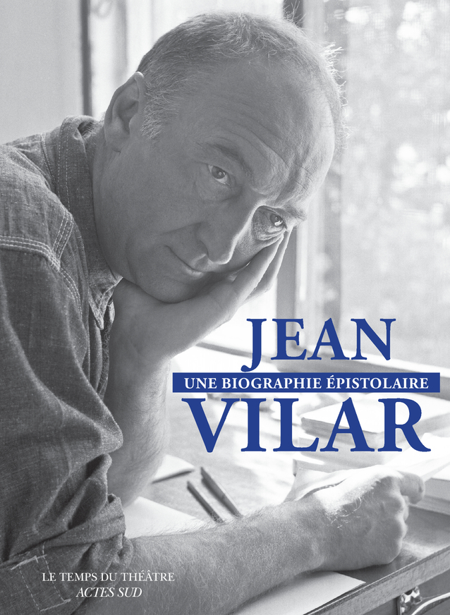 JEAN VILAR, UNE BIOGRAPHIE EPISTOLAIRE - 260 LETTRES DE ET A JEAN VILAR