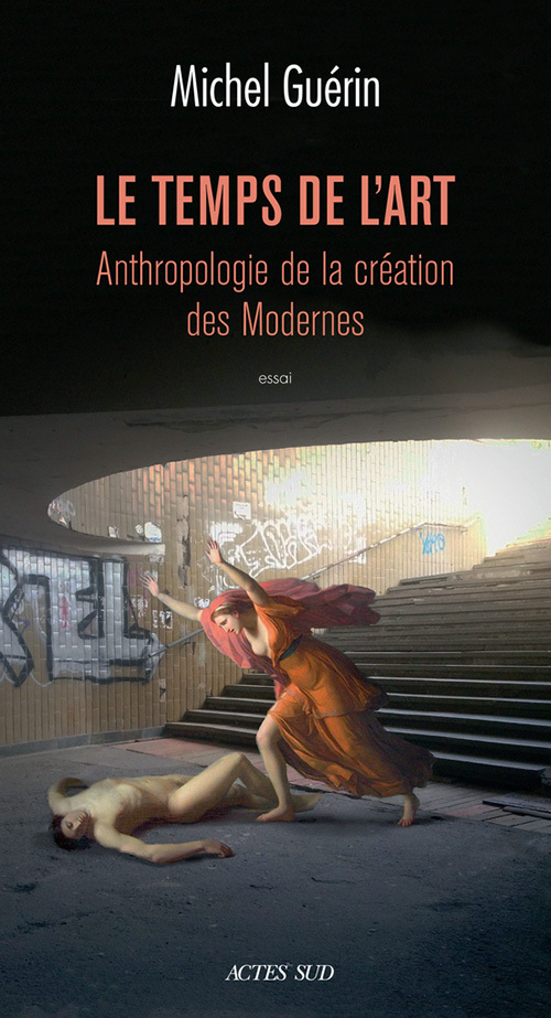 TEMPS DE LART (LE) - ANTHROPOLOGIE DE LA CREATION DES MODERNES