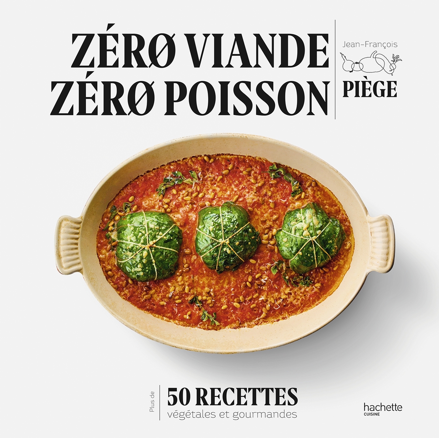 ZERO VIANDE ZERO POISSON - PLUS DE 50 RECETTES VEGGIE ET GOURMANDES QUI ONT FAIT LEURS PREUVES