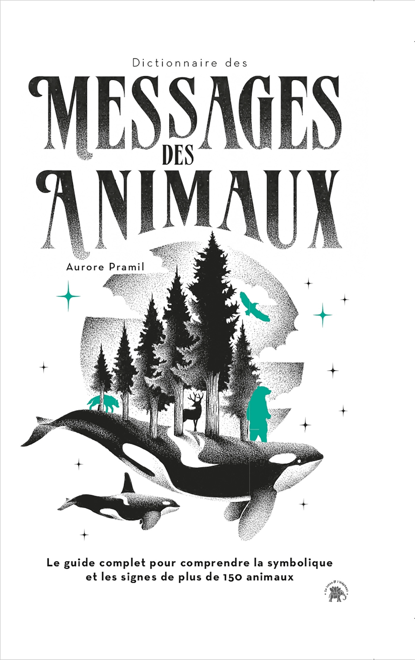 DICTIONNAIRE DES MESSAGES DES ANIMAUX - LE GUIDE COMPLET POUR COMPRENDRE LA SYMBOLIQUE ET LES SIGNES