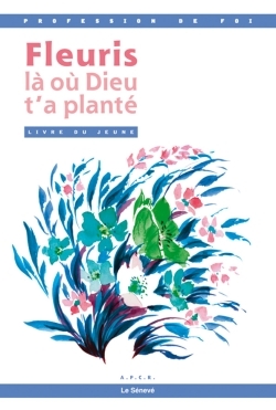 FLEURIS LA OU DIEU T´A PLANTE JEUNE