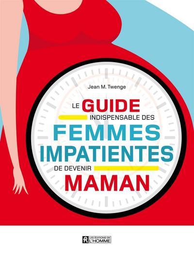GUIDE INDISPENSABLE DES FEMMES IMPATIENTES DE DEVENIR MAMAN
