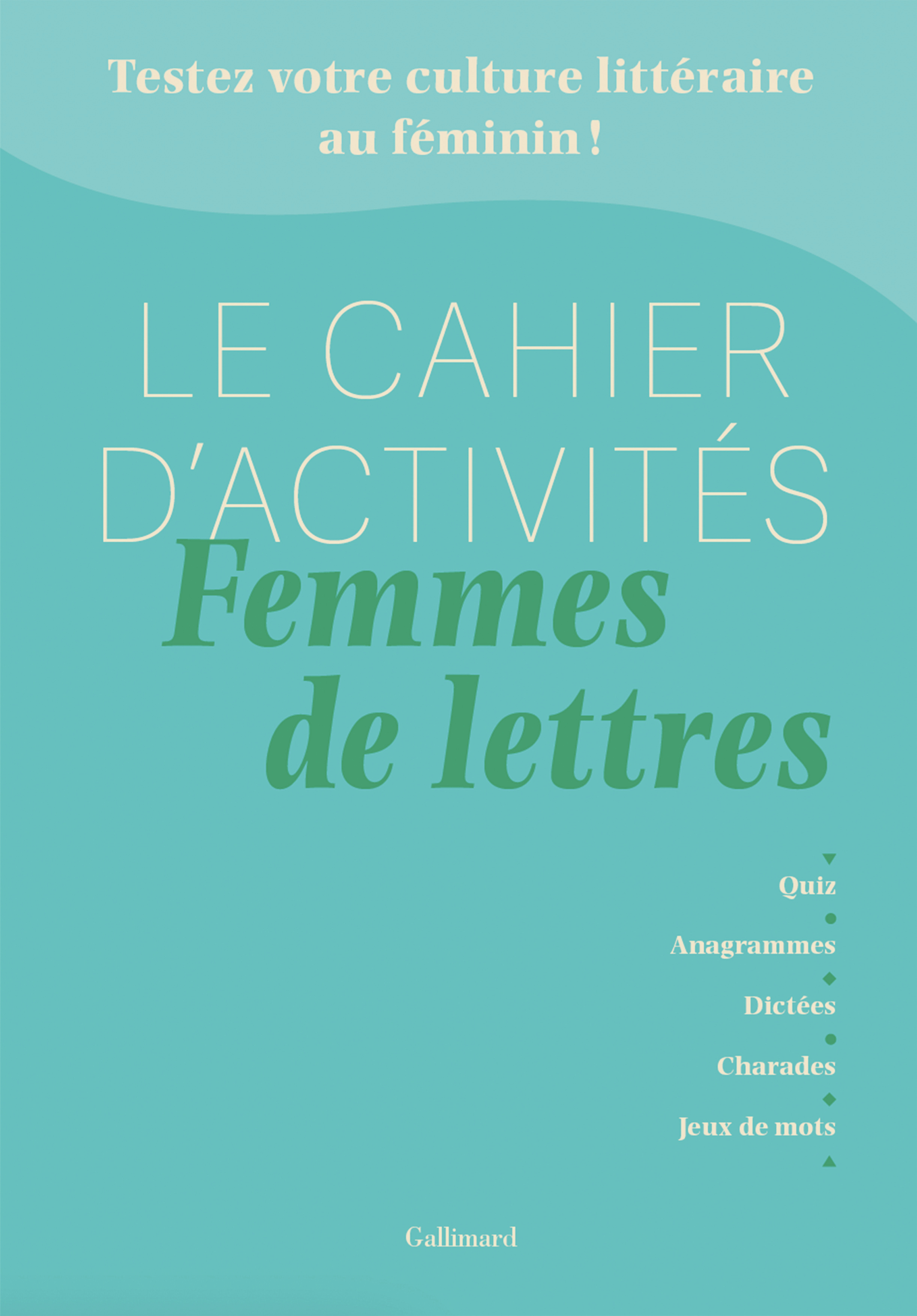 CAHIER D´ACTIVITES FEMMES DE LETTRES - TESTEZ VOTRE CULTURE LITTERAIRE AU FEMININ !