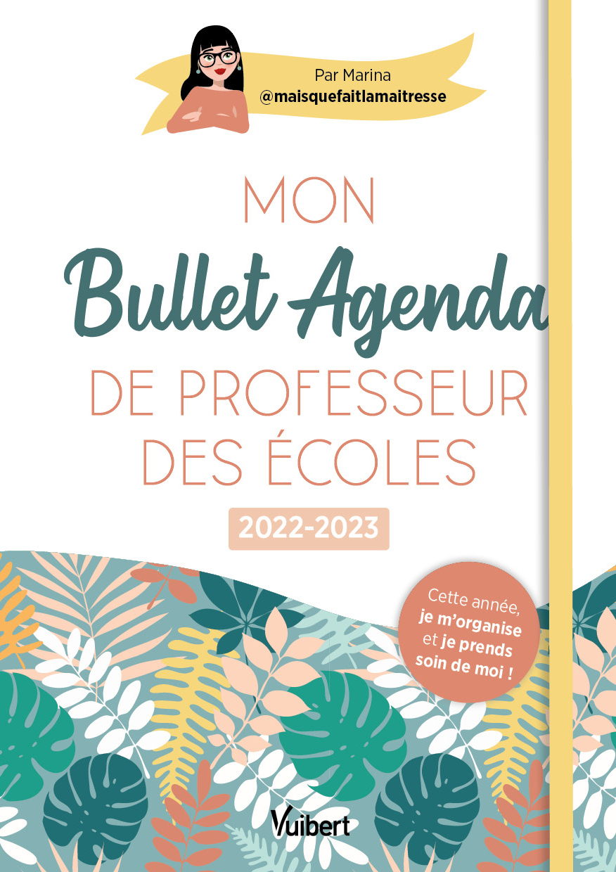 MON BULLET AGENDA DE PROFESSEUR DES ECOLES 2022 / 2023 - CETTE ANNEE JE M´ ORGANISE ET JE PRENDS SOIN D