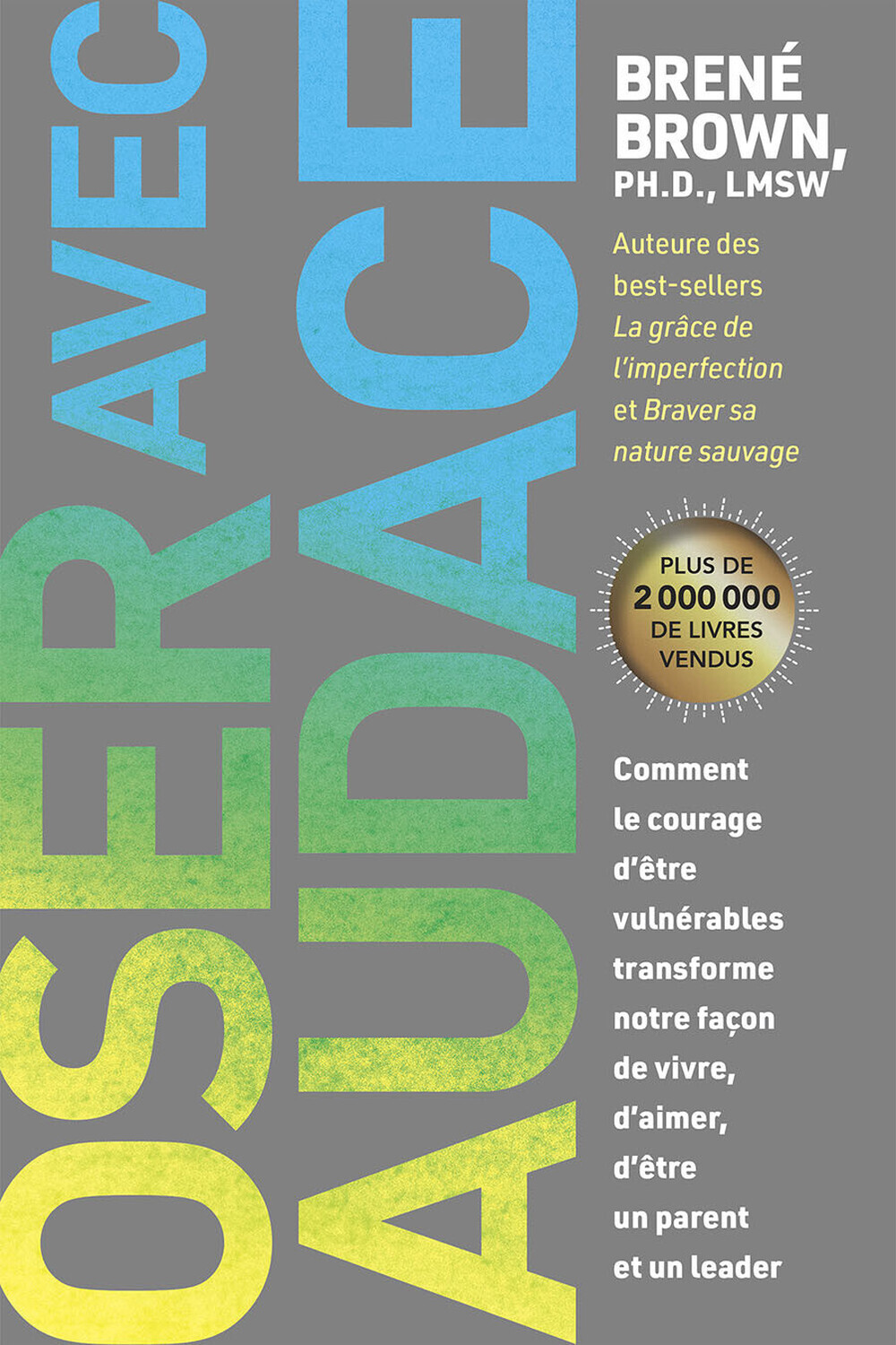 OSER AVEC AUDACE - COMMENT LE COURAGE D´ETRE VULNERABLES TRANSFORME NOTRE FACON DE VIVRE, D´AIMER, D