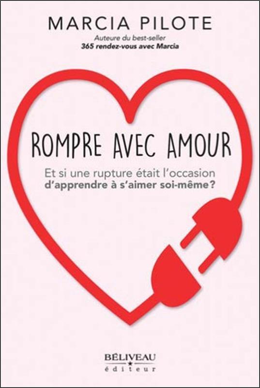 ROMPRE AVEC AMOUR - ET SI UNE RUPTURE ETAIT L´OCCASION D´APPRENDRE A S´AIME