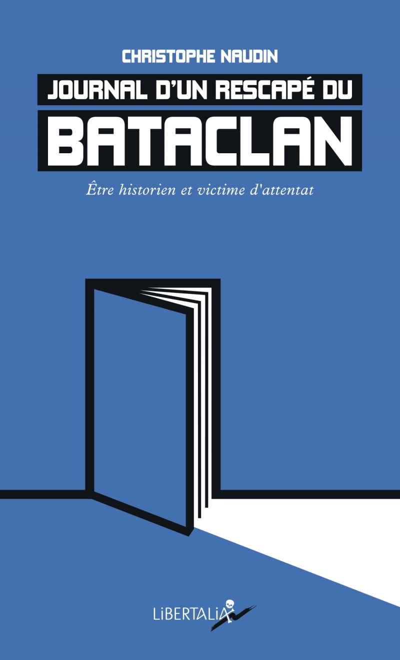 JOURNAL D UN RESCAPE DU BATACLAN - ETRE HISTORIEN ET VICTIME
