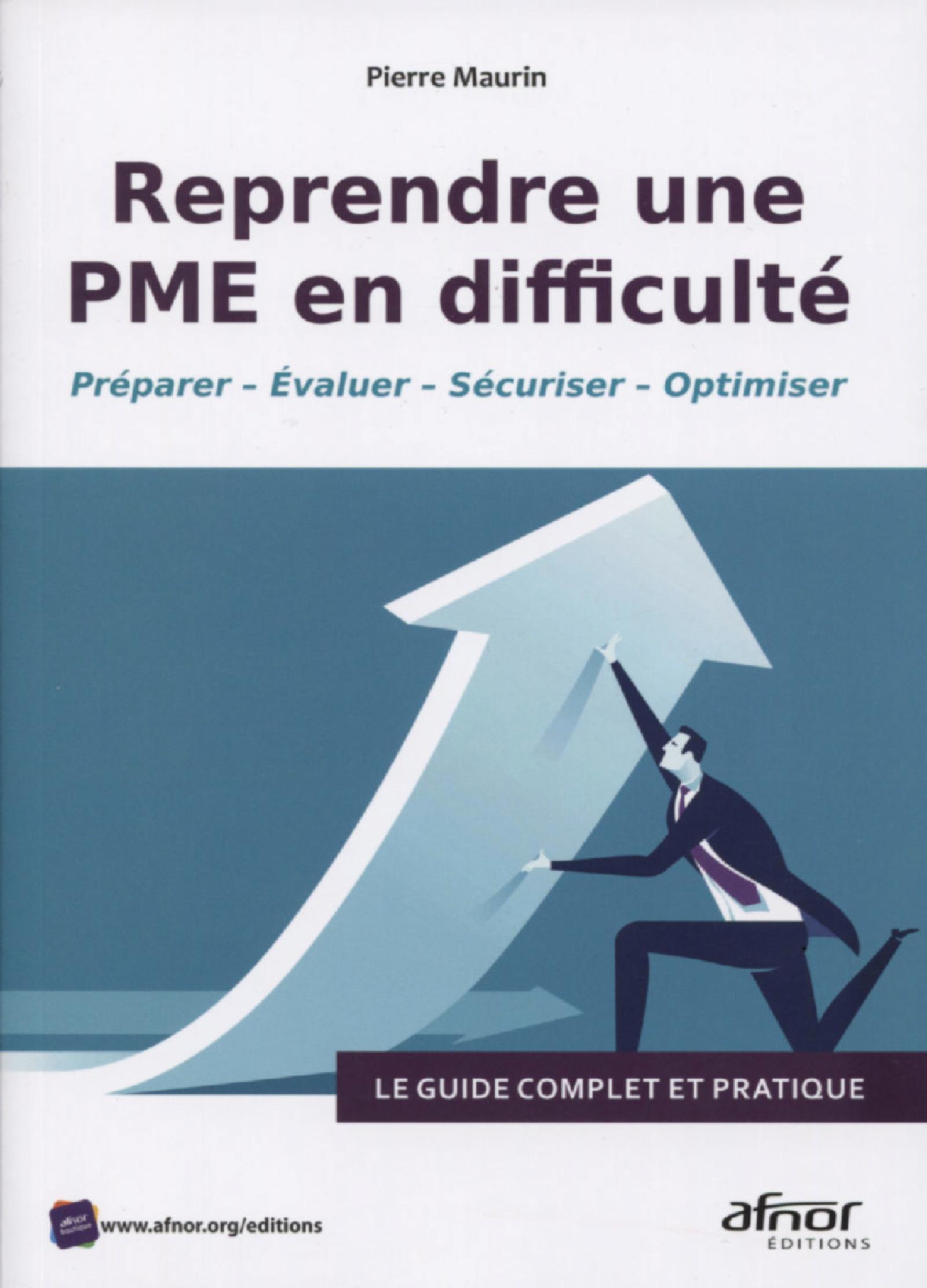 REPRENDRE UNE PME EN DIFFICULTE - LE GUIDE COMPLET ET PRATIQUE. PREPARER - EVALUER - SECURISER - OPT
